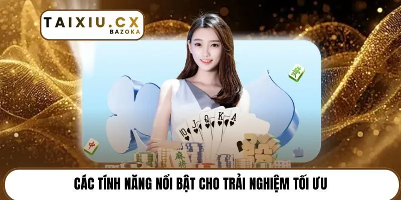 Các tính năng nổi bật cho trải nghiệm tối ưu