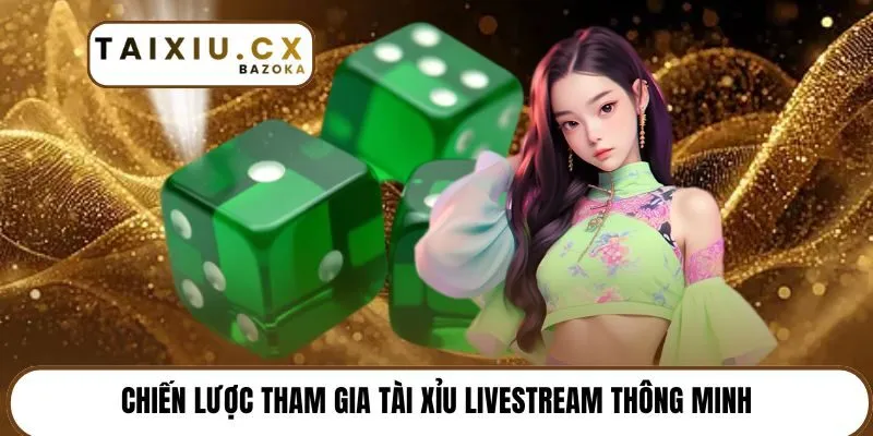 Chiến lược tham gia Tài xỉu Livestream thông minh