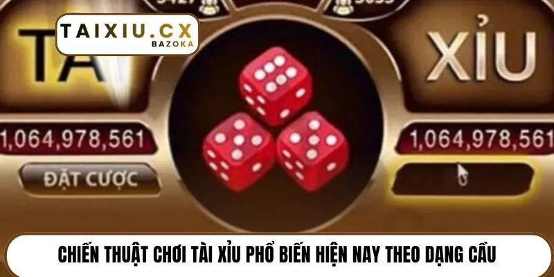 Chiến thuật chơi tài xỉu phổ biến hiện nay theo dạng cầu