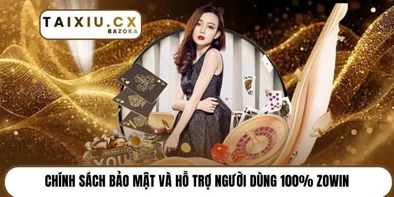 Chính sách bảo mật và hỗ trợ người dùng 100% Zowin