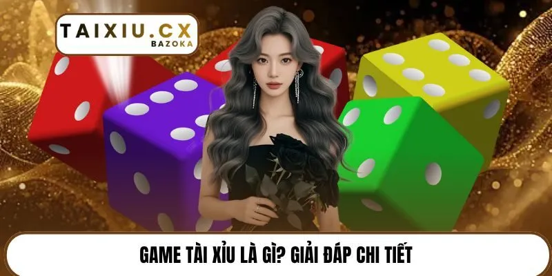 Game tài xỉu là gì? Giải đáp chi tiết