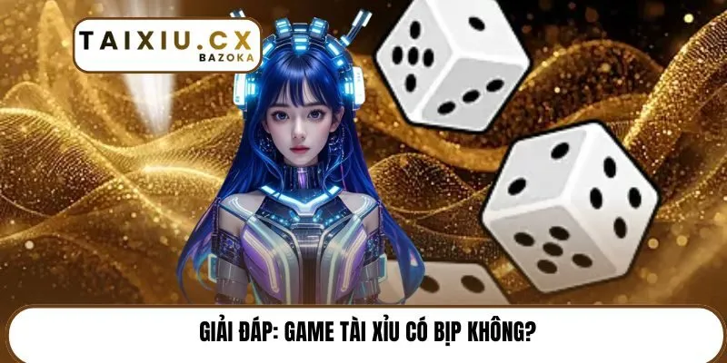 Giải đáp: Game tài xỉu có bịp không?