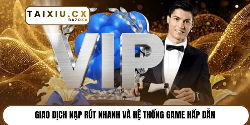 Giao dịch nạp rút nhanh và hệ thống game hấp dẫn