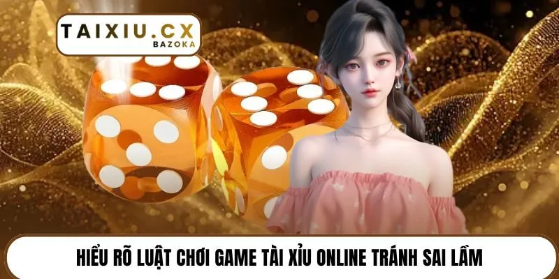 Hiểu rõ luật chơi game tài xỉu online tránh sai lầm