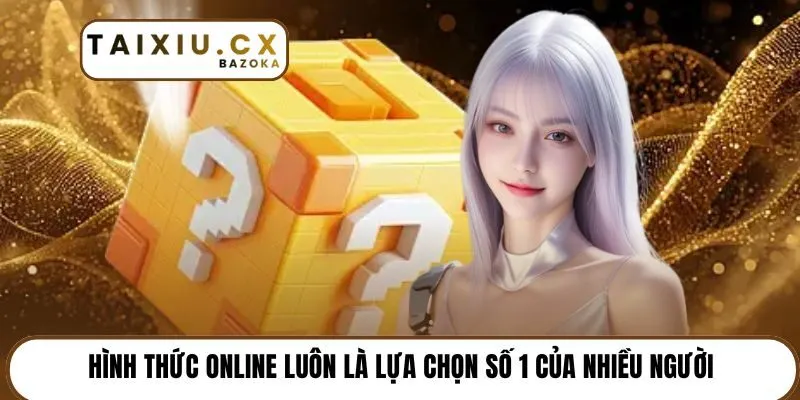 Hình thức online luôn là lựa chọn số 1 của nhiều người