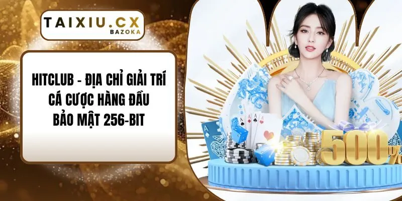 HitClub - Địa Chỉ Giải Trí Cá Cược Hàng Đầu | Bảo Mật 256-Bit