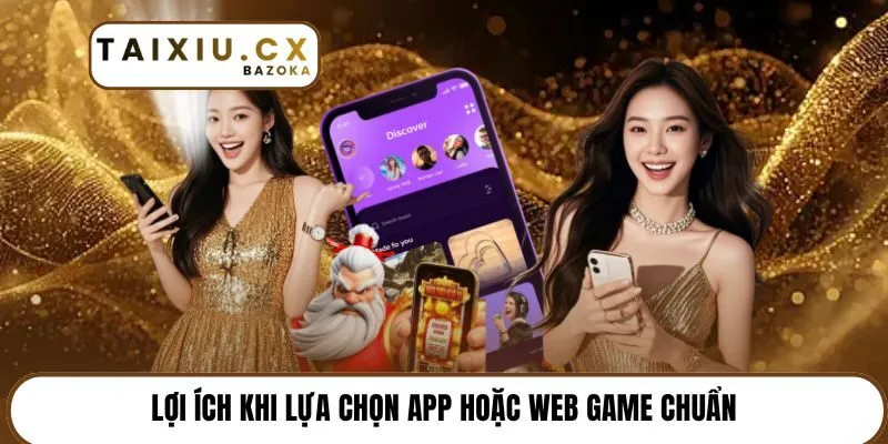 Lợi ích khi lựa chọn app hoặc web game chuẩn