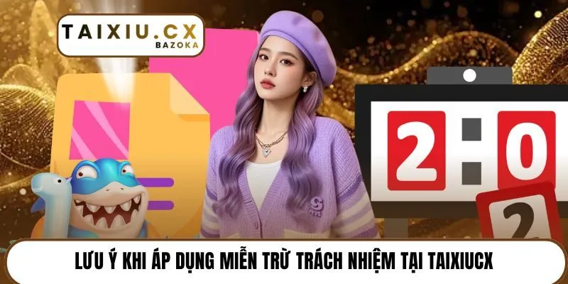 Lưu ý khi áp dụng miễn trừ trách nhiệm tại taixiucx