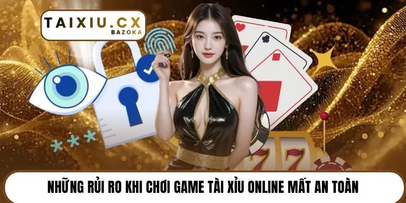 Những rủi ro khi chơi game tài xỉu online mất an toàn