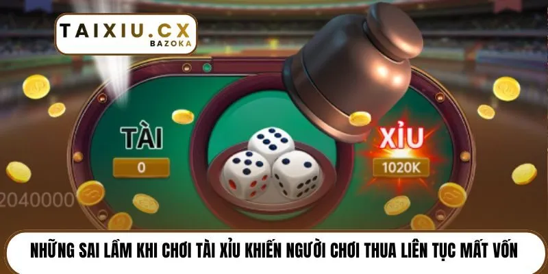 Những sai lầm khi chơi tài xỉu khiến người chơi thua liên tục mất vốn