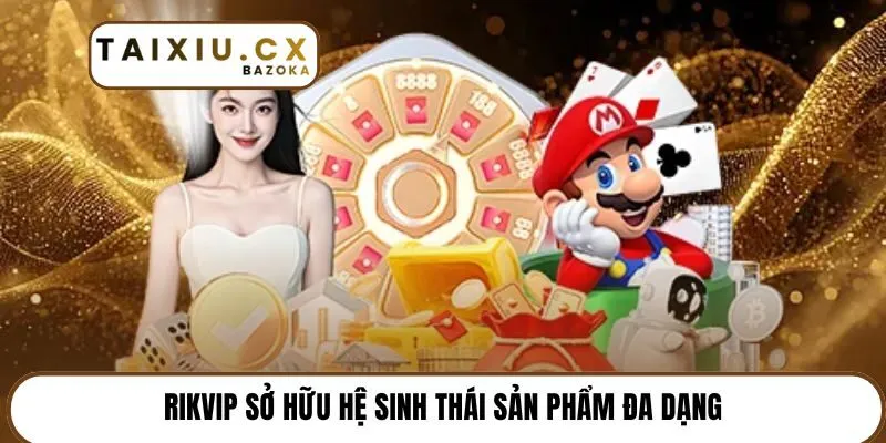 Rikvip sở hữu hệ sinh thái sản phẩm đa dạng