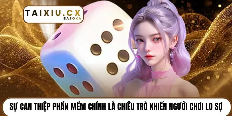 Sự can thiệp phần mềm chính là chiêu trò khiến người chơi lo sợ