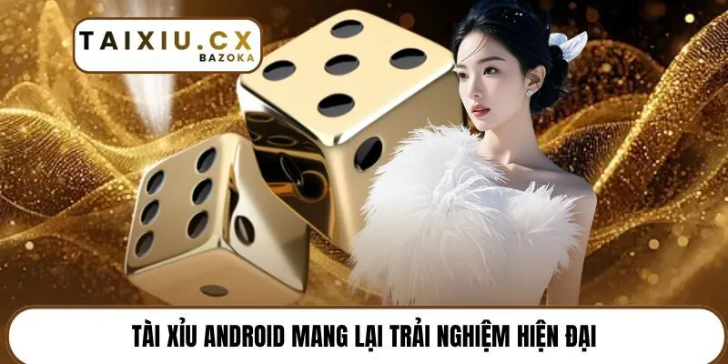 Tài xỉu Android mang lại trải nghiệm hiện đại