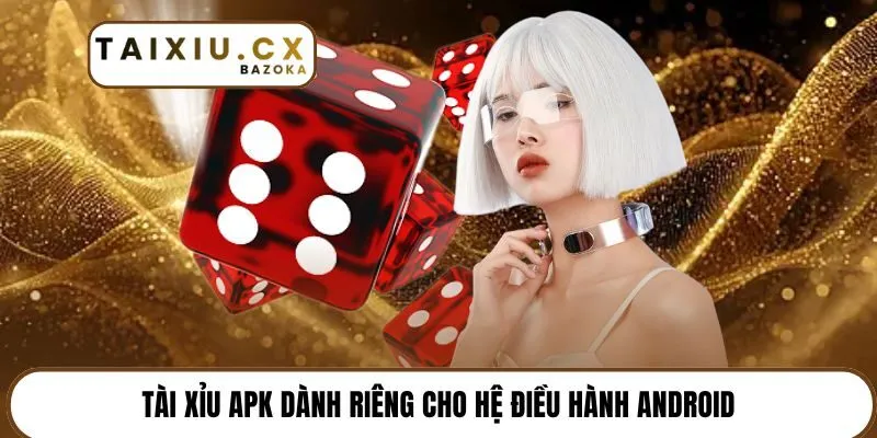 Tài xỉu APK dành riêng cho hệ điều hành Android