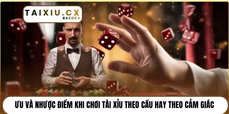 Ưu và nhược điểm khi chơi tài xỉu theo cầu hay theo cảm giác